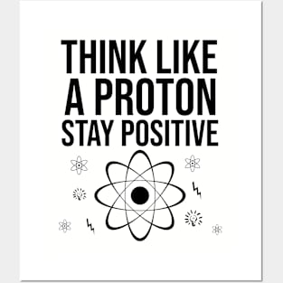 Think like a proton stay positive Posters and Art